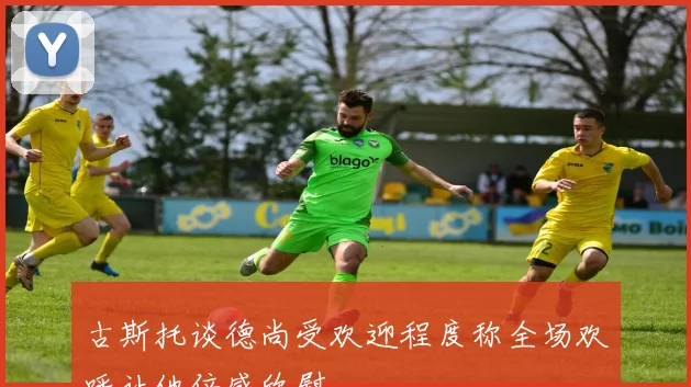 古斯托谈德尚受欢迎程度称全场欢呼让他倍感欣慰
