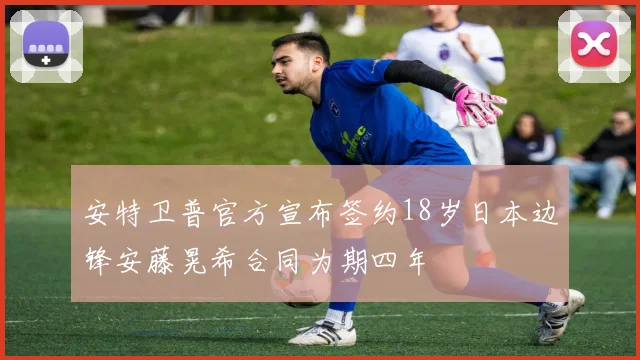 安特卫普官方宣布签约18岁日本边锋安藤晃希合同为期四年